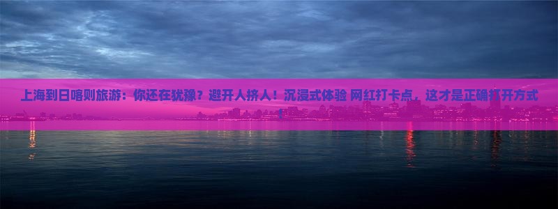 上海到西藏日喀则旅游