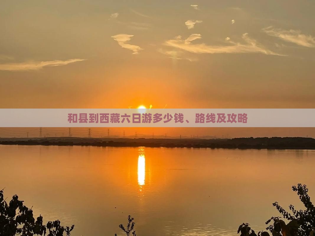 和县到西藏六日游 和县到西藏六日游