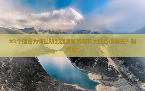 昆明去西藏雅鲁藏布大峡谷景点