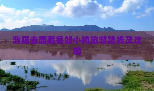 濮阳去西藏鲁朗小镇旅游
