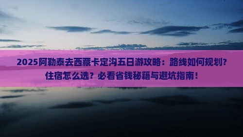 阿勒泰去西藏卡定沟五日游