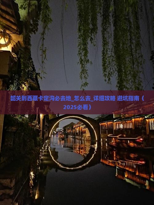 韶关到西藏卡定沟必去地