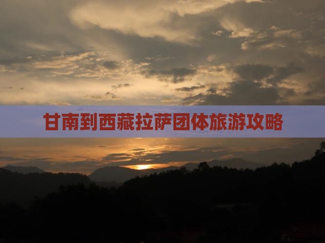 甘南到西藏拉萨团体旅游