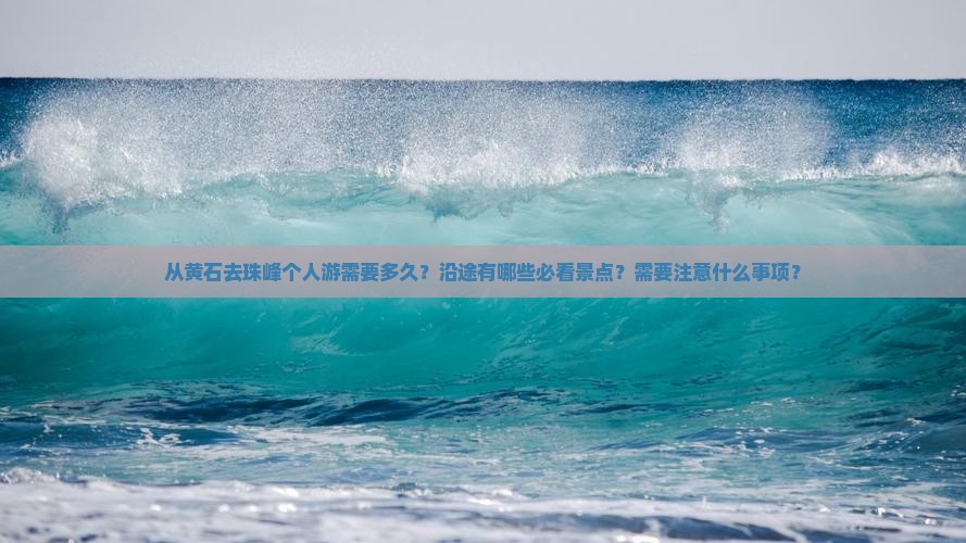 从黄石去珠峰个人游需要多久？沿途有哪些必看景点？需要注意什么事项？