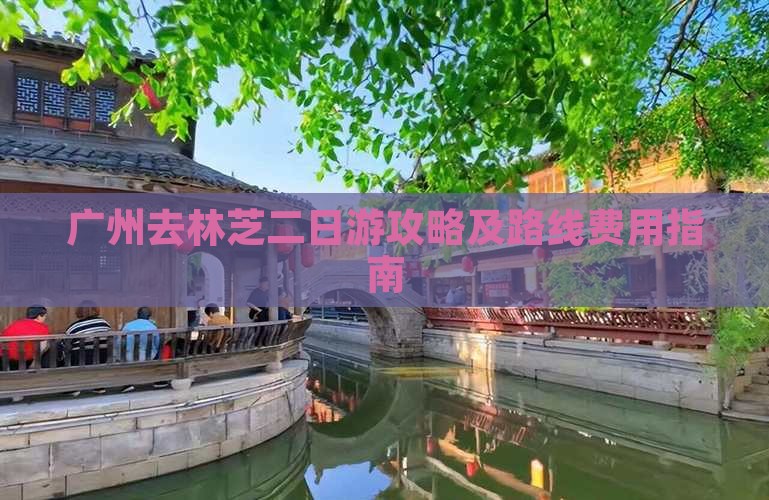 广州去林芝二日游攻略及路线费用指南