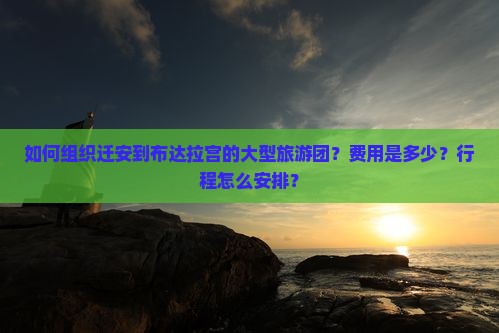 如何组织迁安到布达拉宫的大型旅游团？费用是多少？行程怎么安排？