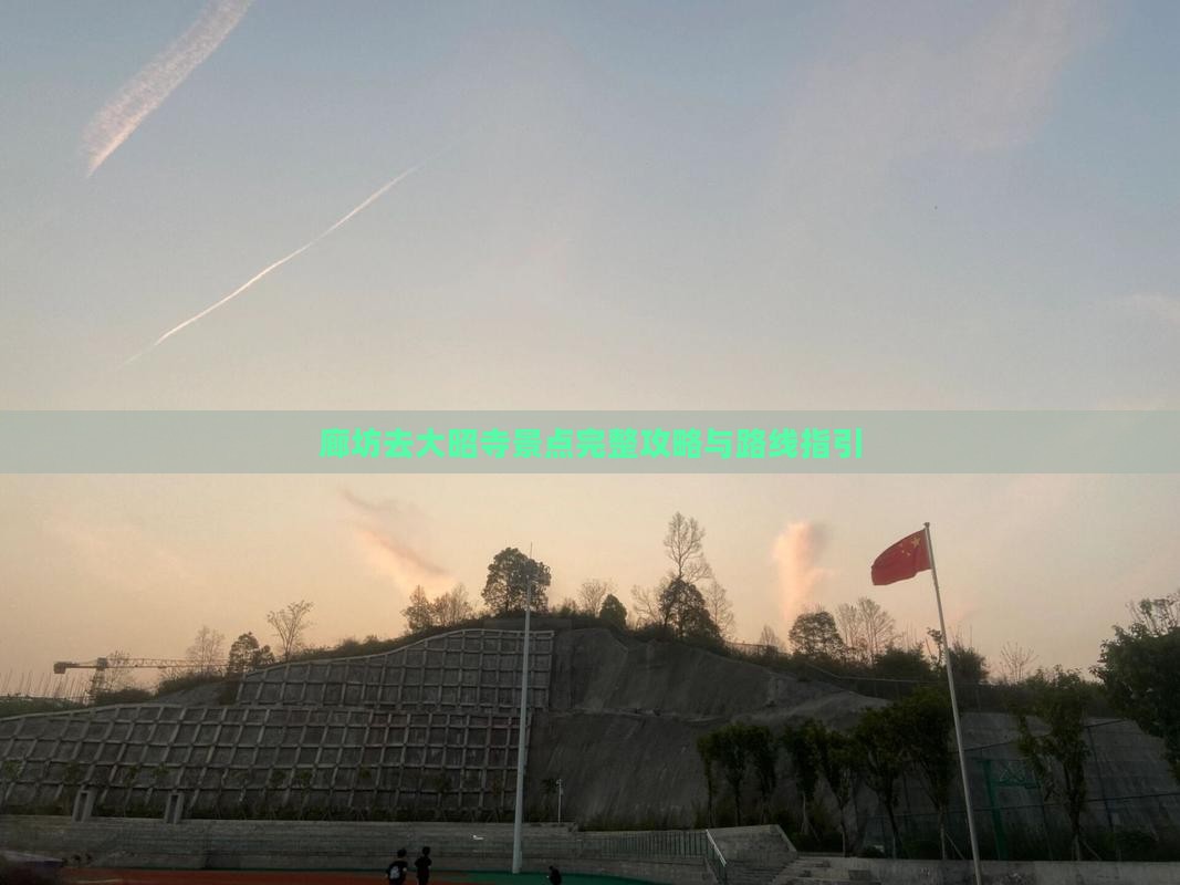 廊坊去大昭寺景点完整攻略与路线指引