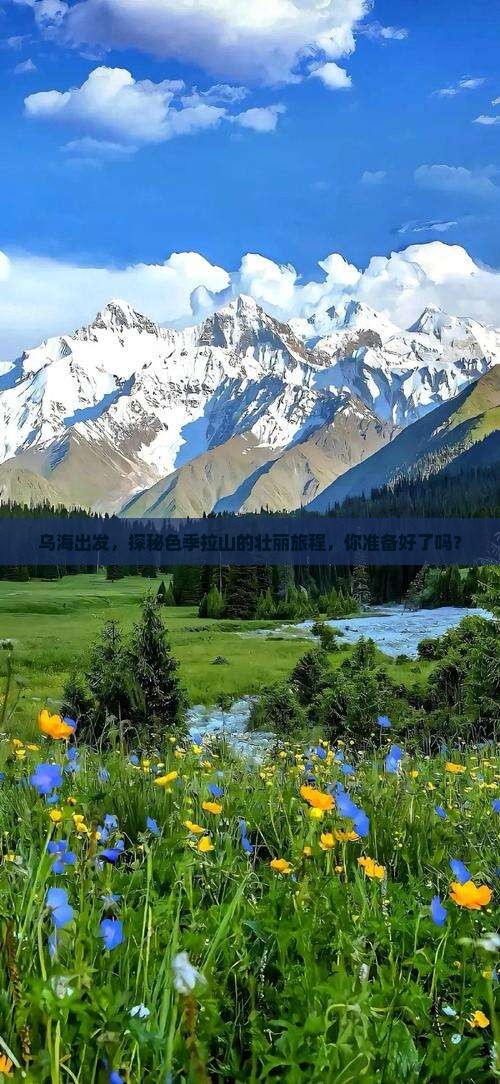 乌海出发，探秘色季拉山的壮丽旅程，你准备好了吗？