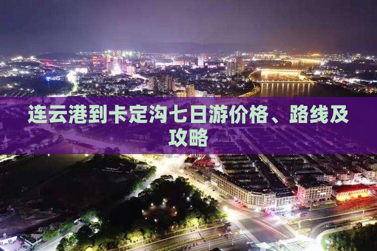 连云港到卡定沟七日游价格、路线及攻略