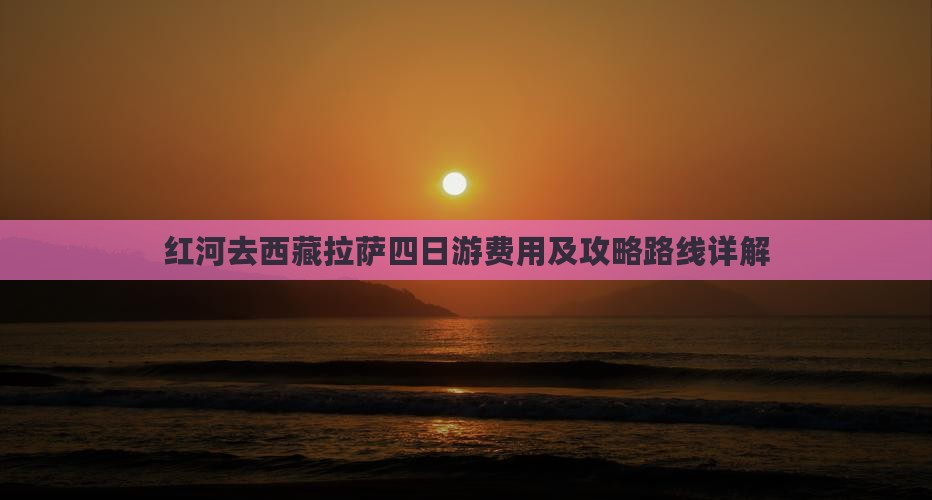 红河去西藏拉萨四日游