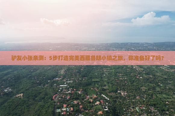 张北去西藏鲁朗小镇攻略