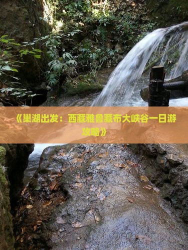 巢湖去西藏雅鲁藏布大峡谷一日 巢湖去西藏雅鲁藏布大峡谷一日