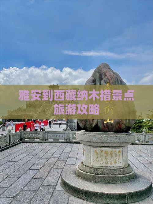 雅安到西藏纳木措团体旅游 雅安到西藏纳木措团体旅游