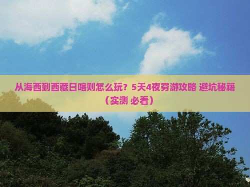 海西到西藏日喀则哪里玩