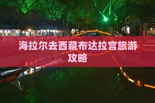 海拉尔去西藏布达拉宫旅游