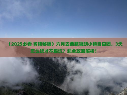 六月到西藏鲁朗小镇自由团