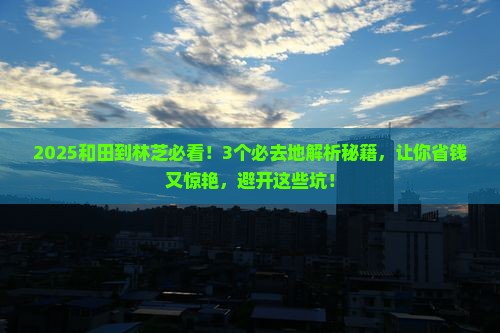 和田到西藏林芝必去地