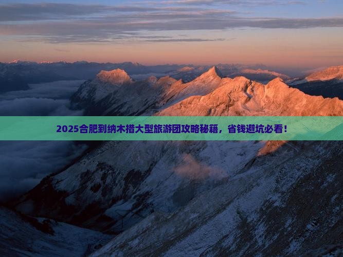合肥到西藏纳木措大型旅游团 合肥到西藏纳木措大型旅游团