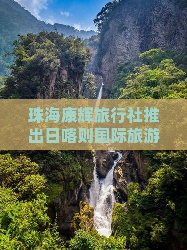 珠海康辉旅行社推出日喀则国际旅游攻略大全