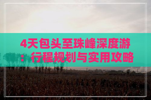 4天包头至珠峰深度游：行程规划与实用攻略