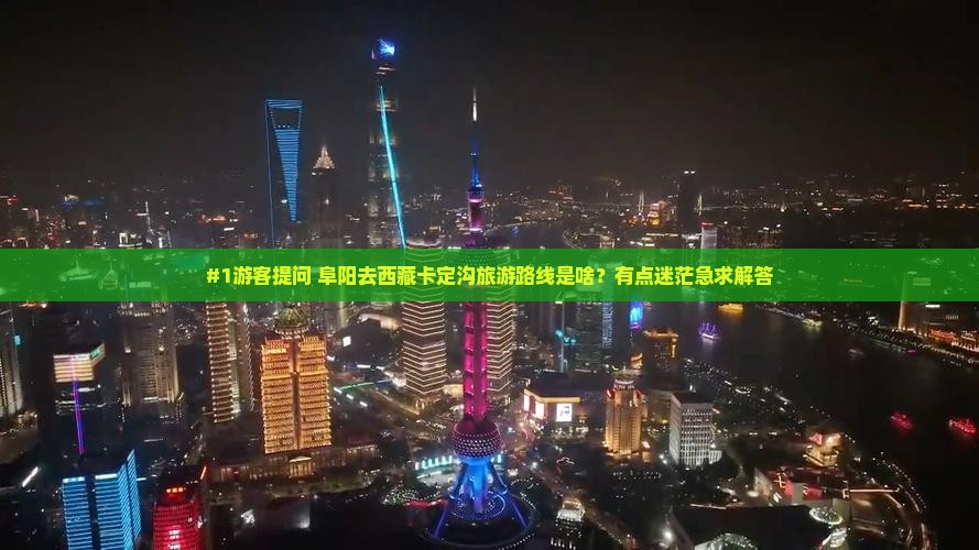 阜阳到西藏卡定沟哪里玩