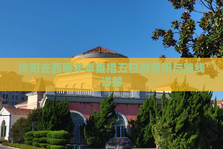绵阳去西藏羊卓雍措五日游