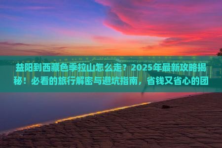 益阳到西藏色季拉山团体旅游