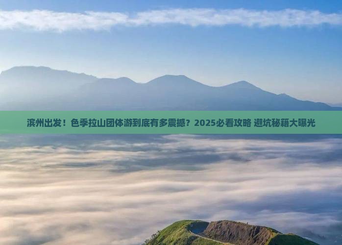 滨州到西藏色季拉山团体旅游