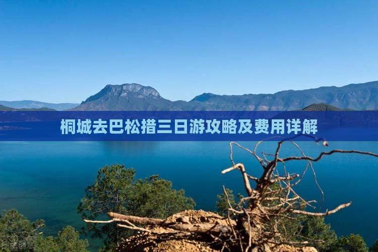 桐城去巴松措三日游攻略及费用详解