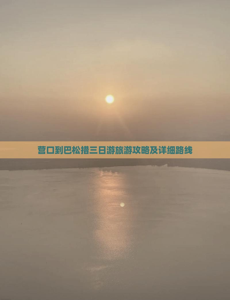 营口到巴松措三日游旅游攻略及详细路线