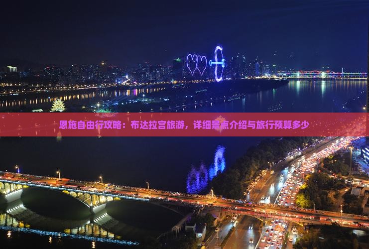 恩施自由行攻略：布达拉宫旅游，详细景点介绍与旅行预算多少