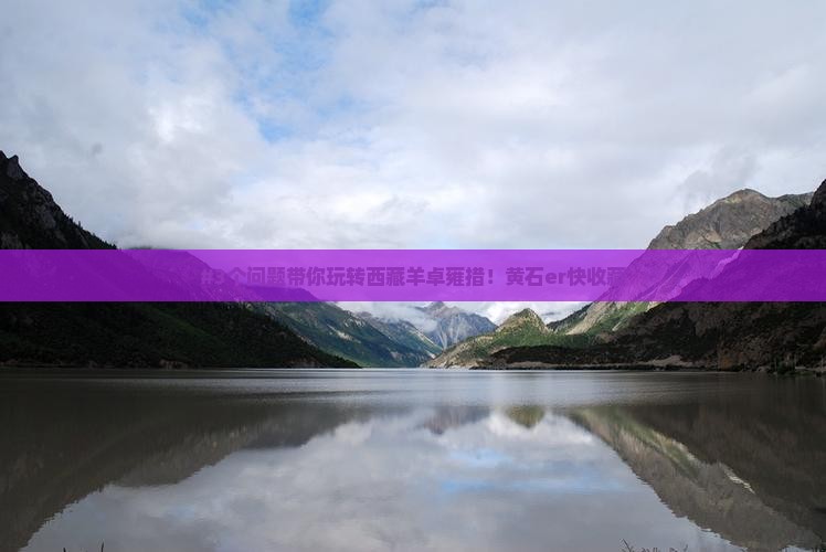 黄石去西藏羊卓雍措景点
