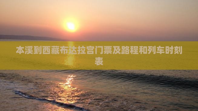 本溪到西藏布达拉宫门票 本溪到西藏布达拉宫门票