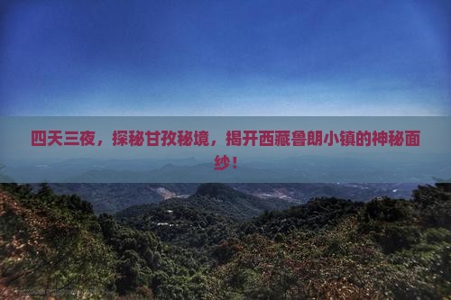 甘孜去西藏鲁朗小镇四日游