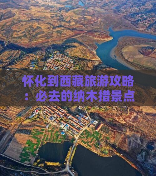怀化去西藏纳木措必去地