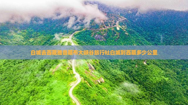 白城去西藏雅鲁藏布大峡谷旅行社