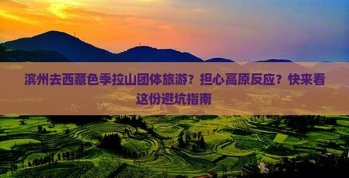 滨州去西藏色季拉山团体旅游