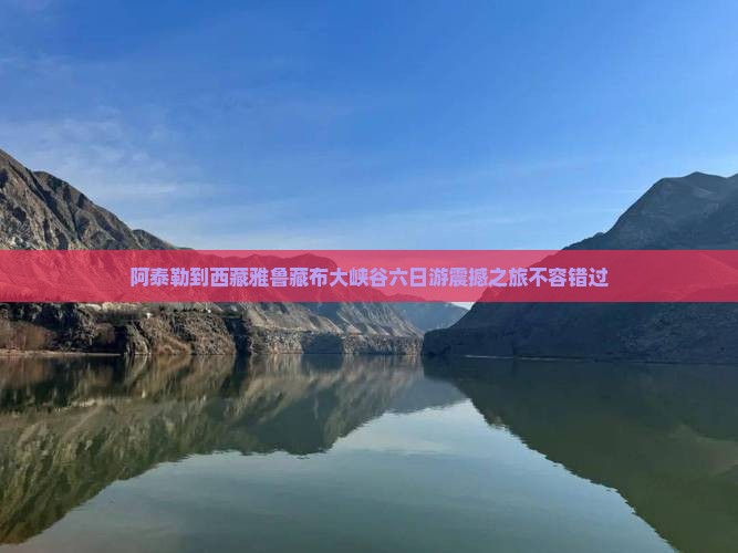 阿泰勒到西藏雅鲁藏布大峡谷六日游