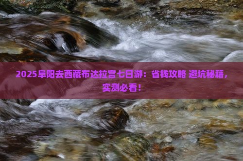 阜阳去西藏布达拉宫七日游