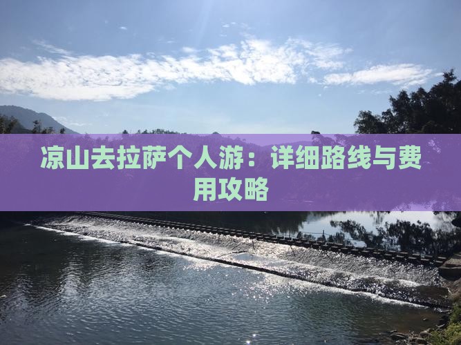 凉山去拉萨个人游：详细路线与费用攻略