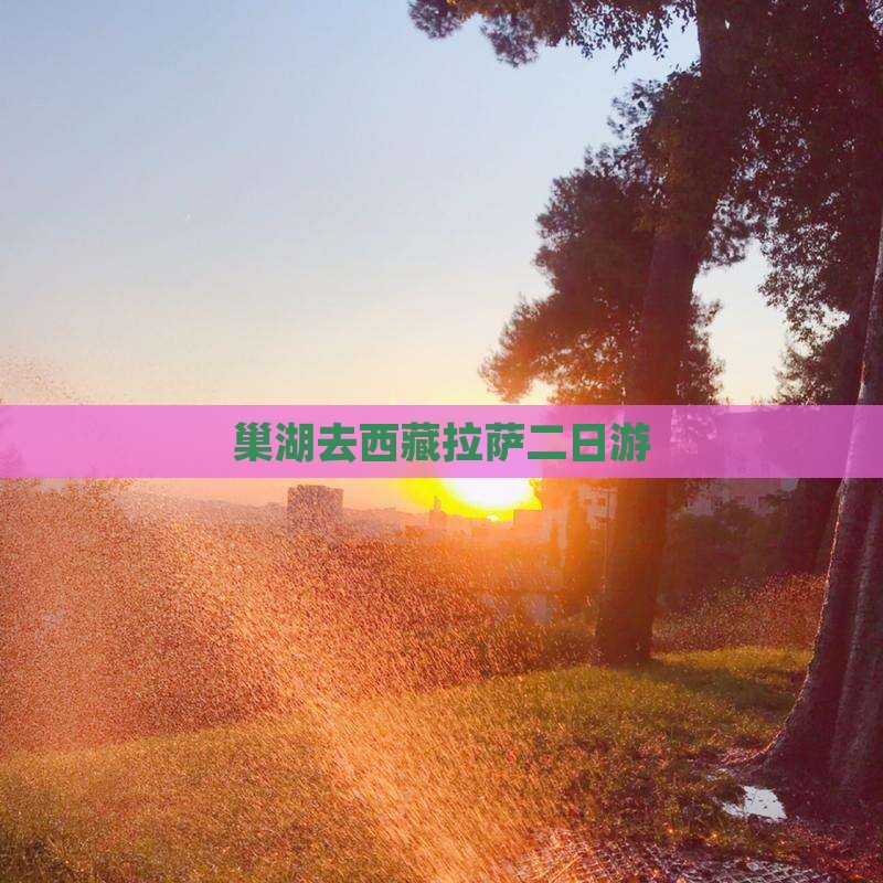 巢湖去西藏拉萨二日游