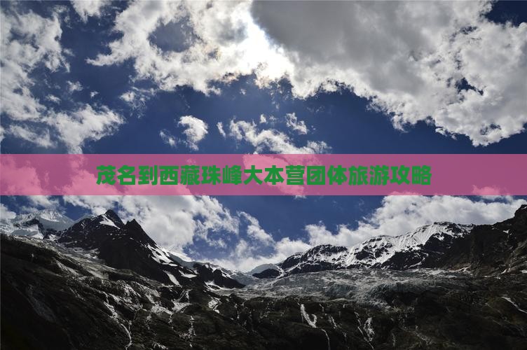 茂名到西藏珠峰大本营团体旅游