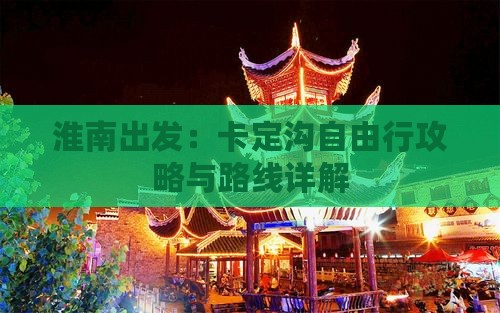 淮南出发：卡定沟自由行攻略与路线详解
