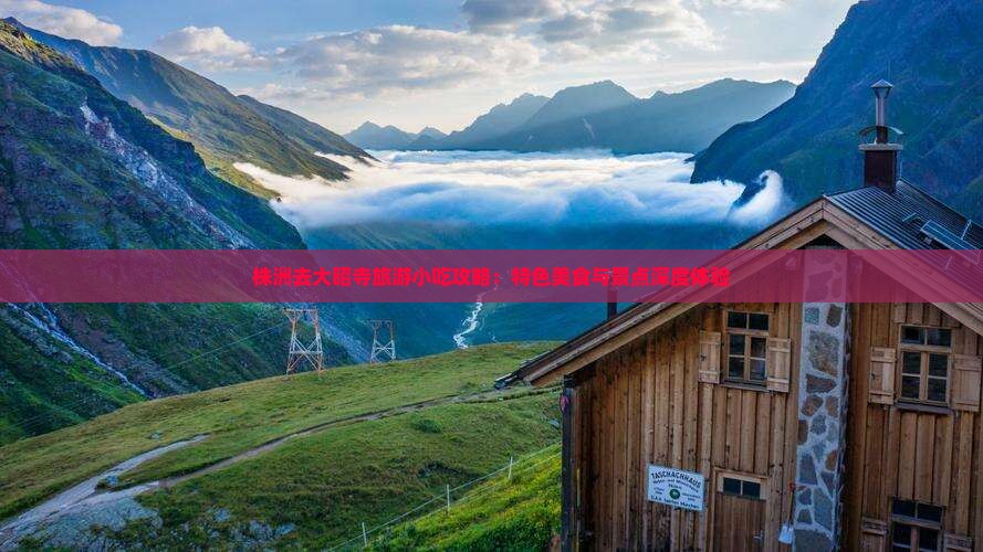 株洲去大昭寺旅游小吃攻略：特色美食与景点深度体验
