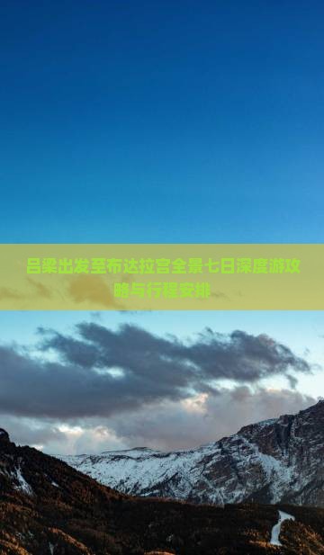吕梁出发至布达拉宫全景七日深度游攻略与行程安排