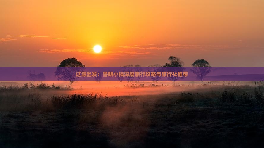 辽源出发：鲁朗小镇深度旅行攻略与旅行社推荐