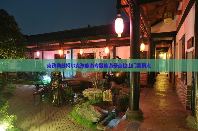 克孜勒苏柯尔克孜旅游专题旅游景点拉山门票景点