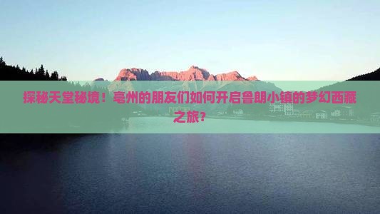 亳州去西藏鲁朗小镇大型旅游团
