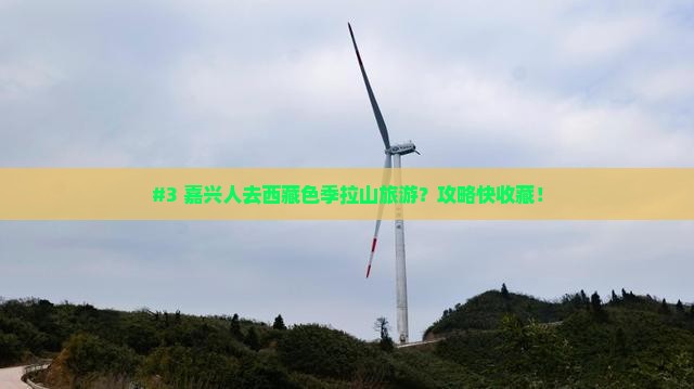 嘉兴到西藏色季拉山必去地 嘉兴到西藏色季拉山必去地