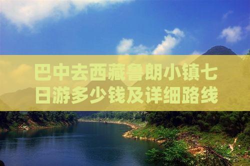 巴中去西藏鲁朗小镇七日游